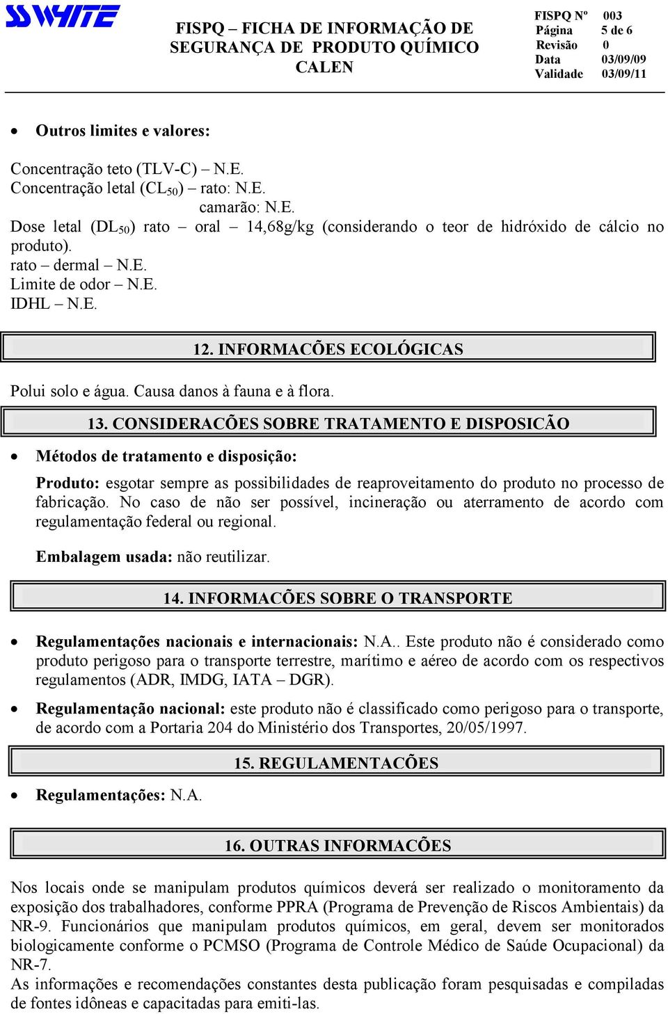 Métodos de tratamento e disposição: Produto: esgotar sempre as possibilidades de reaproveitamento do produto no processo de fabricação.