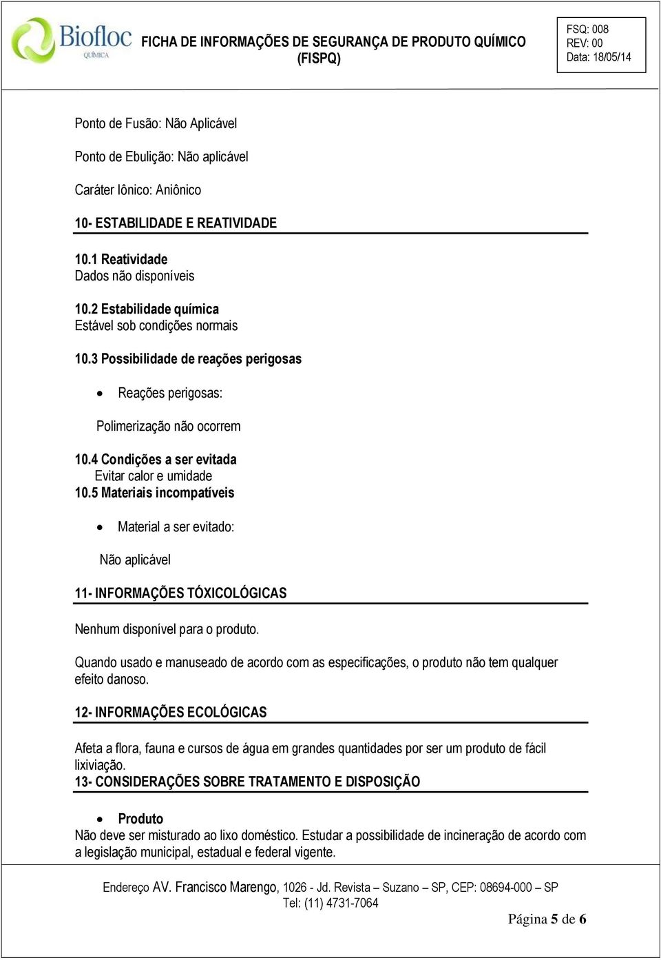 5 Materiais incompatíveis Material a ser evitado: Não aplicável 11- INFORMAÇÕES TÓXICOLÓGICAS Nenhum disponível para o produto.