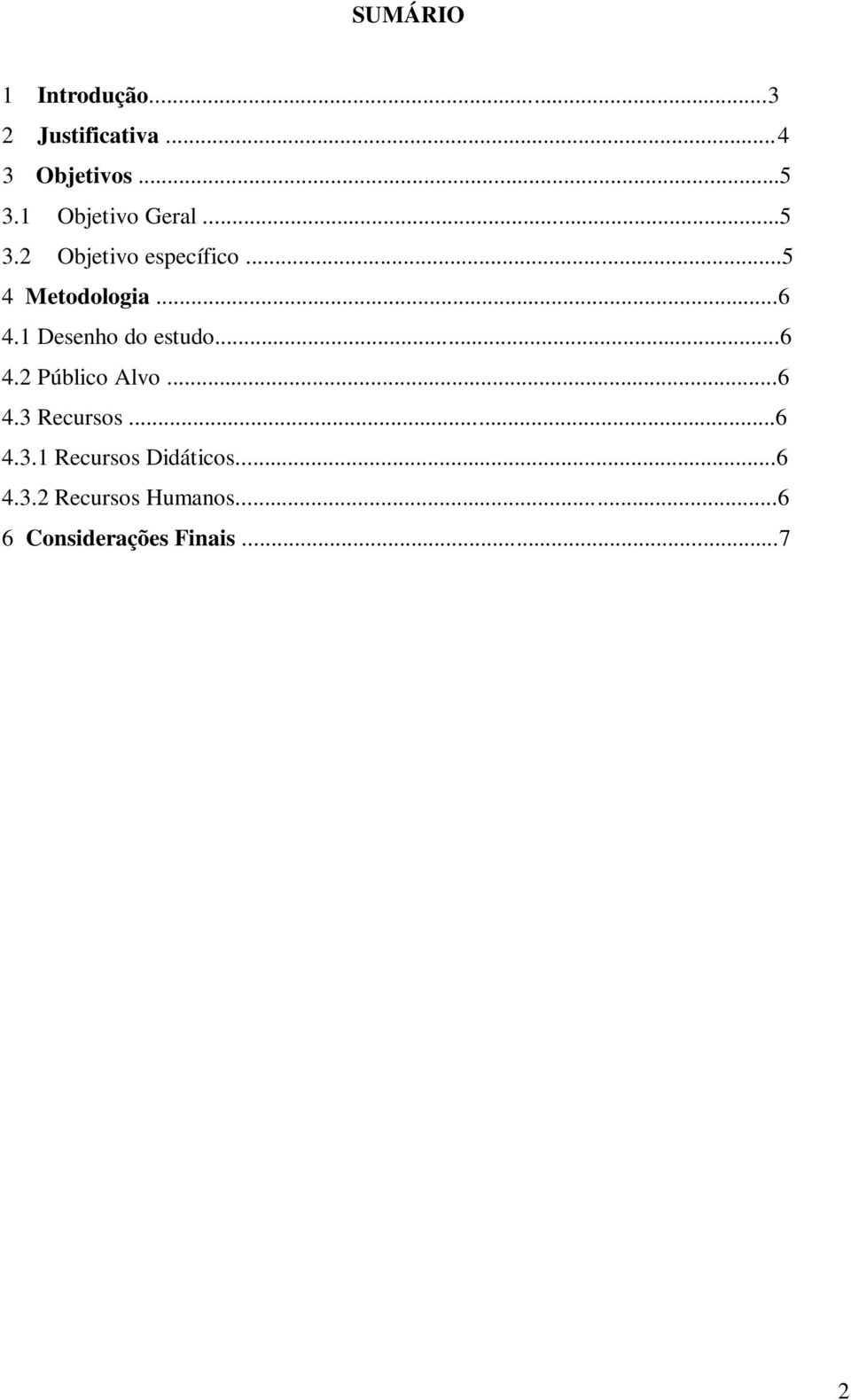 1 Desenho do estudo...6 4.2 Público Alvo...6 4.3 Recursos...6 4.3.1 Recursos Didáticos.