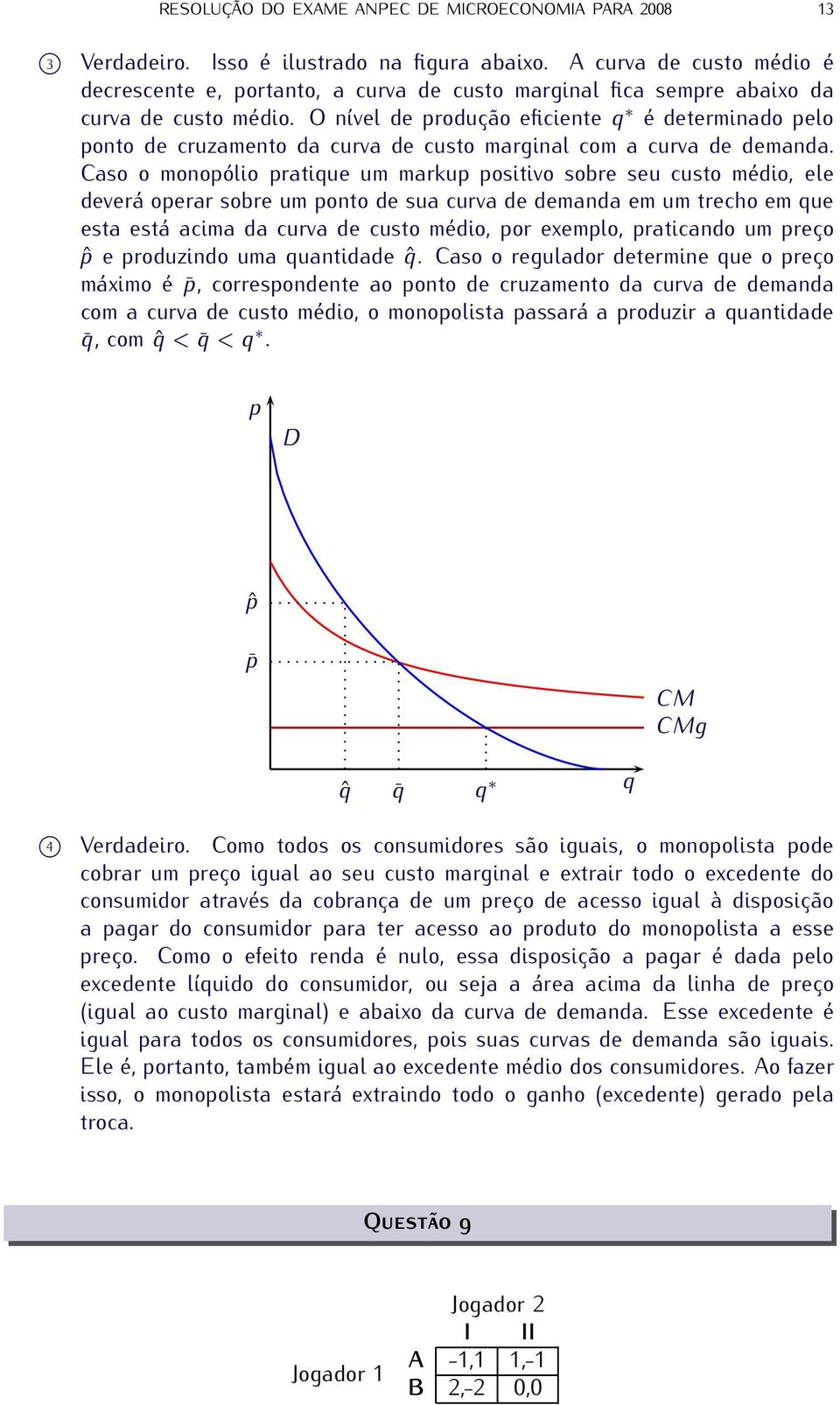 O nível de produção eficiente q é determinado pelo ponto de cruzamento da curva de custo marginal com a curva de demanda.