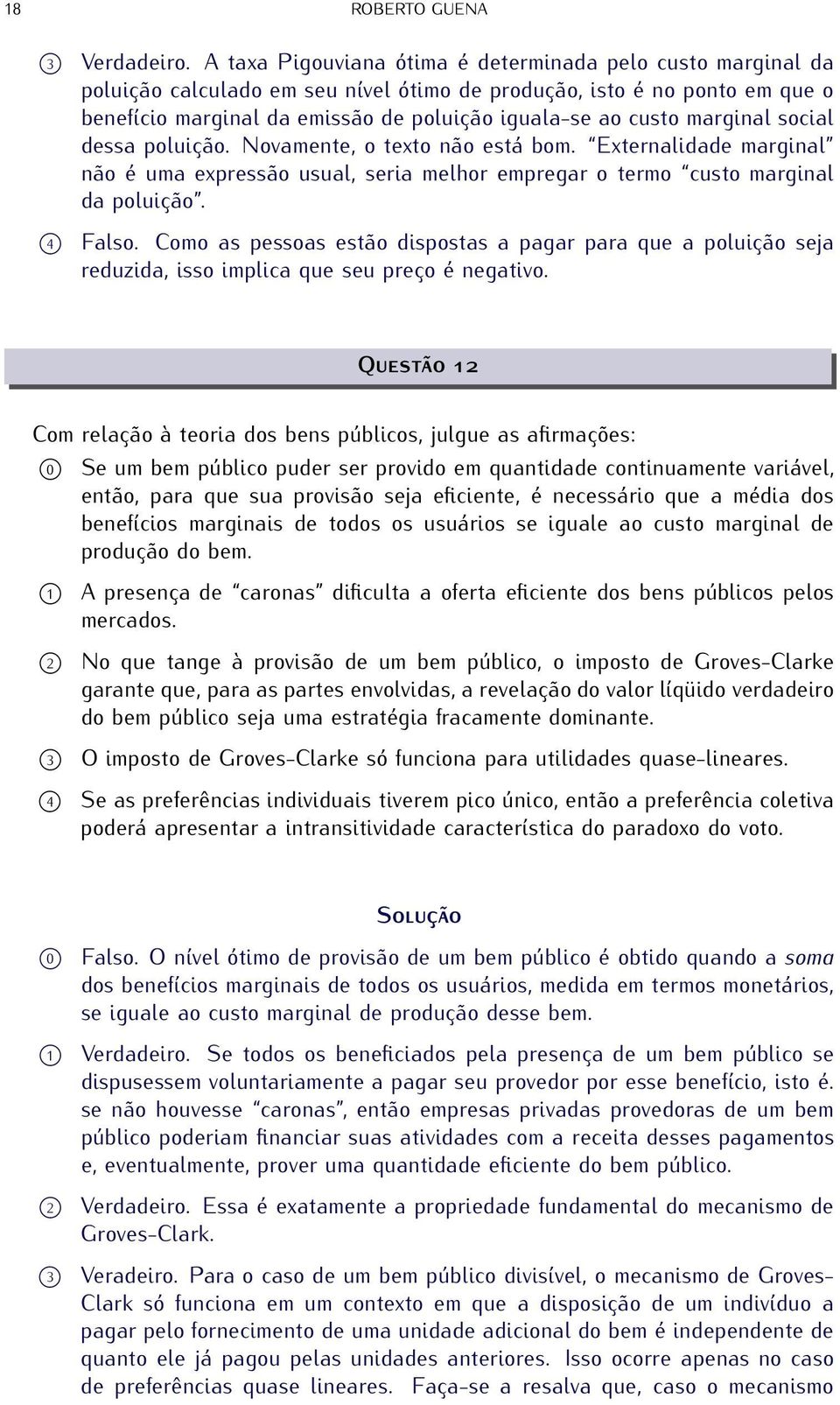 marginal social dessa poluição. Novamente, o texto não está bom. Externalidade marginal não é uma expressão usual, seria melhor empregar o termo custo marginal da poluição. 4 Falso.