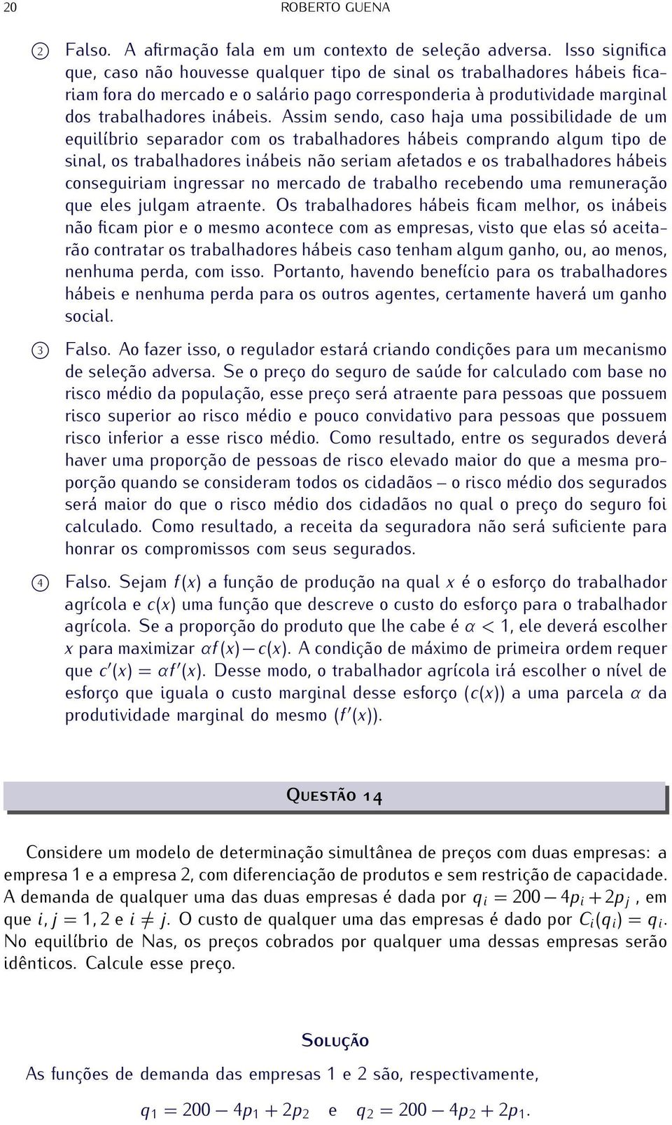 Assim sendo, caso haja uma possibilidade de um equilíbrio separador com os trabalhadores hábeis comprando algum tipo de sinal, os trabalhadores inábeis não seriam afetados e os trabalhadores hábeis