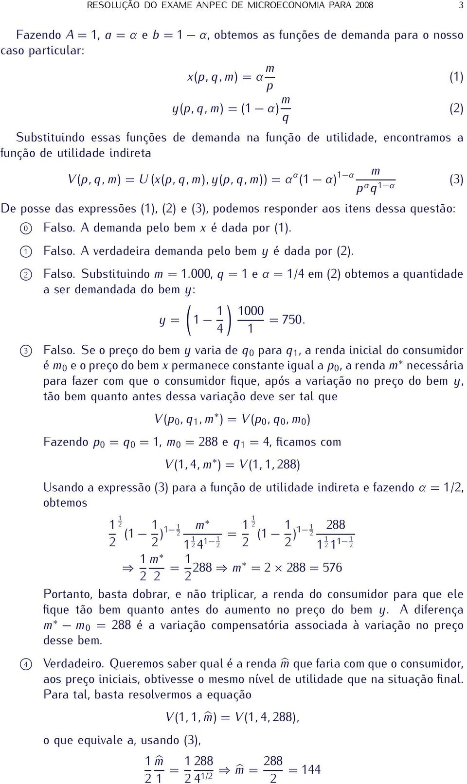 (3), podemos responder aos itens dessa questão: 0 Falso. A demanda pelo bem x é dada por (1). 1 Falso. A verdadeira demanda pelo bem y é dada por (). Falso. Substituindo m = 1.