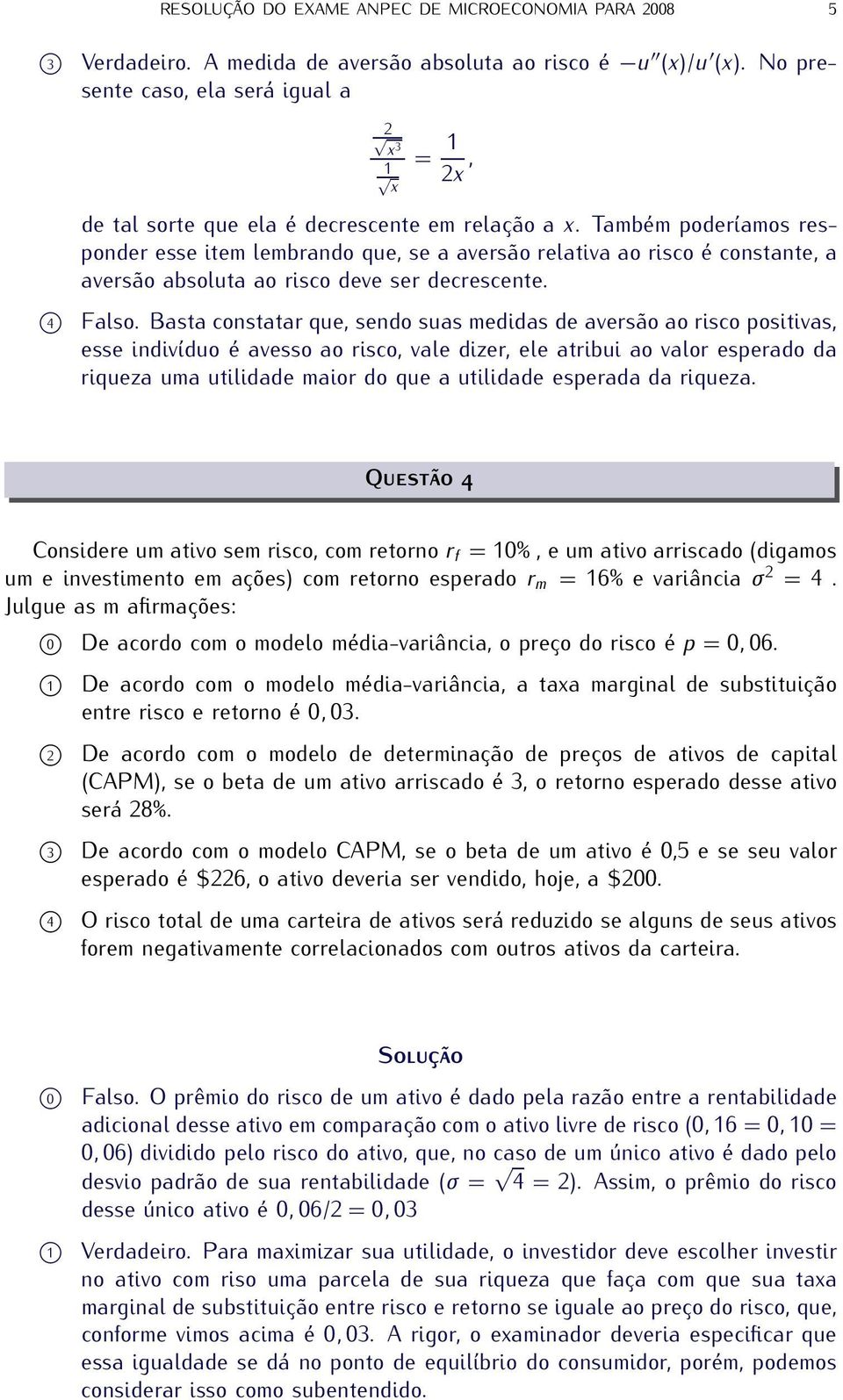 Também poderíamos responder esse item lembrando que, se a aversão relativa ao risco é constante, a aversão absoluta ao risco deve ser decrescente. 4 Falso.