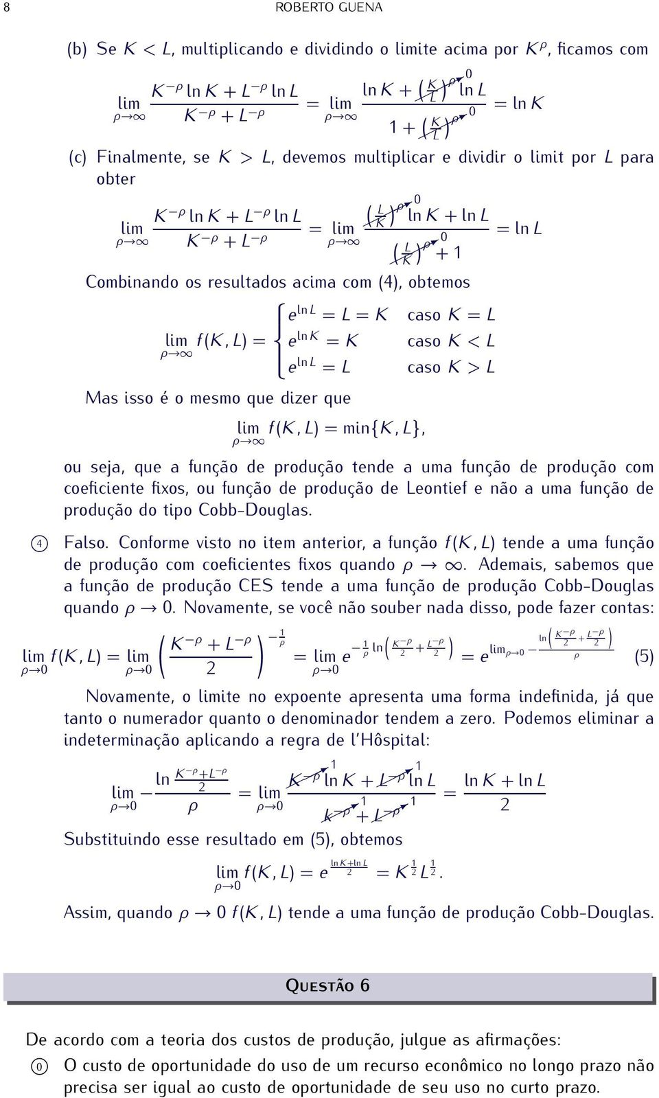 obtemos e ln L = L = K caso K = L lim f(k, L) = e ρ ln K = K caso K < L e ln L = L caso K > L Mas isso é o mesmo que dizer que lim f(k, L) = min{k, L}, ρ ou seja, que a função de produção tende a uma