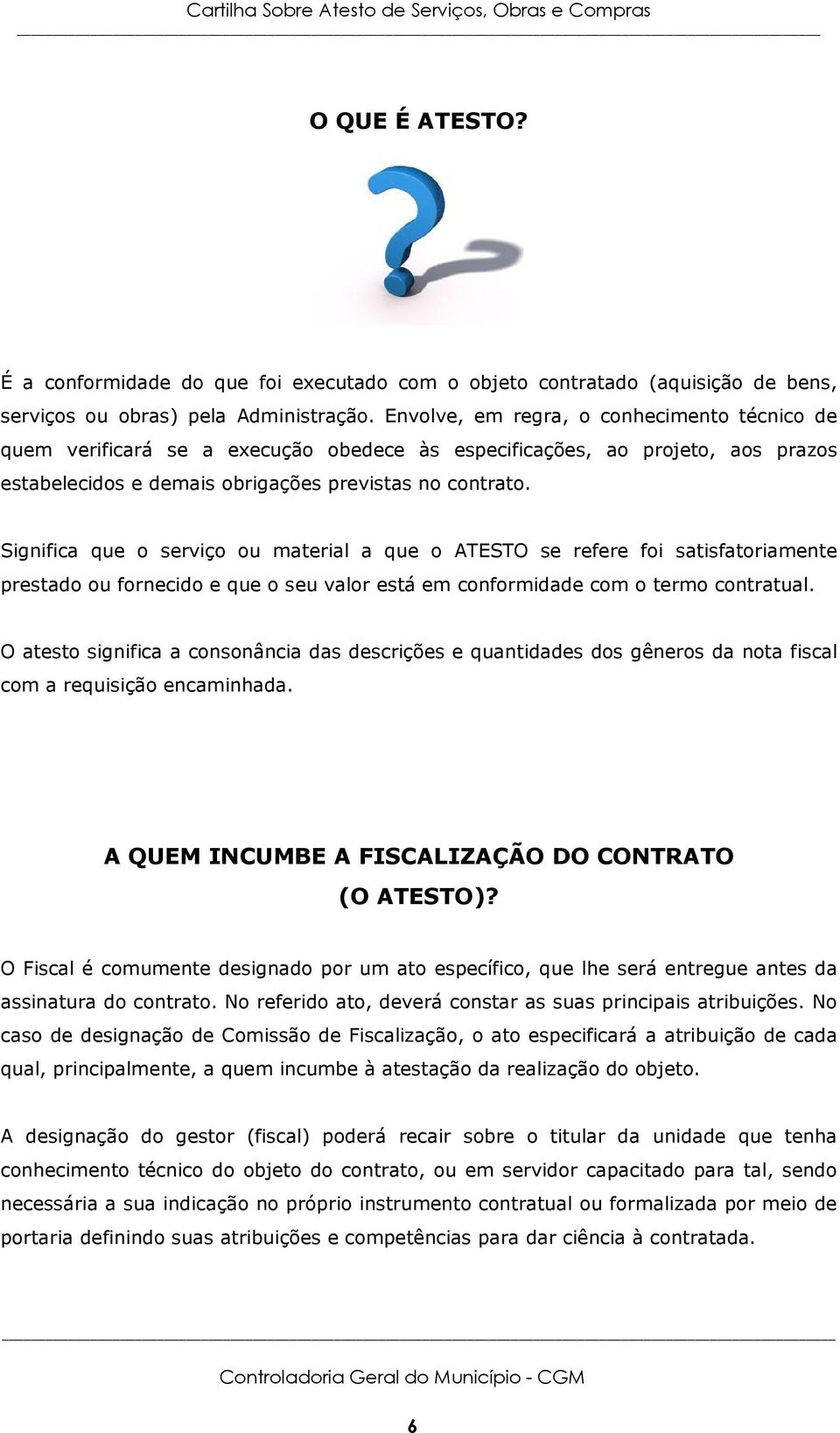 Significa que o serviço ou material a que o ATESTO se refere foi satisfatoriamente prestado ou fornecido e que o seu valor está em conformidade com o termo contratual.