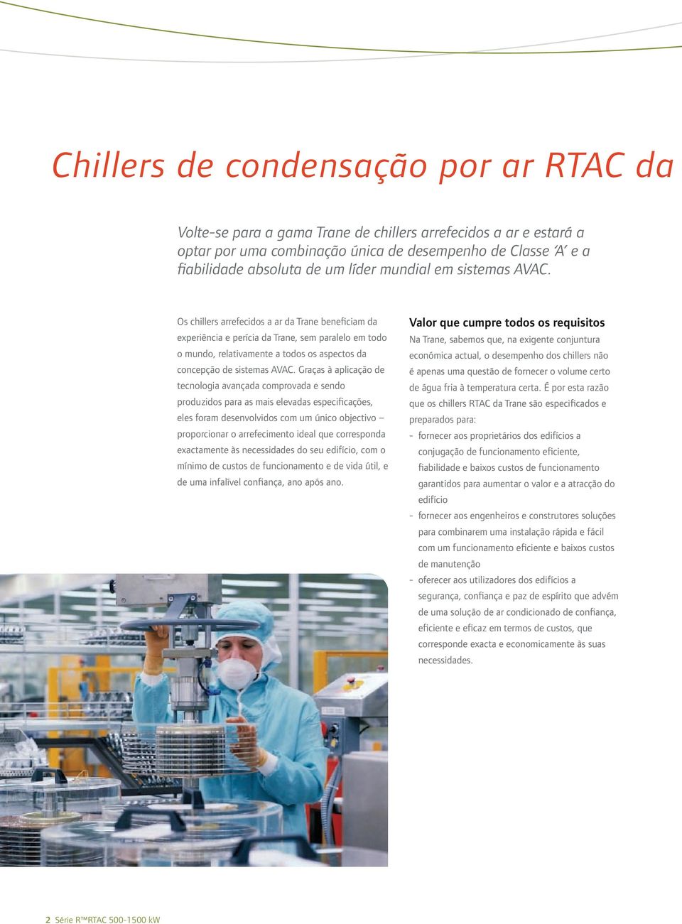 Os chillers arrefecidos a ar da Trane beneficiam da experiência e perícia da Trane, sem paralelo em todo o mundo, relativamente a todos os aspectos da concepção de sistemas AVAC.