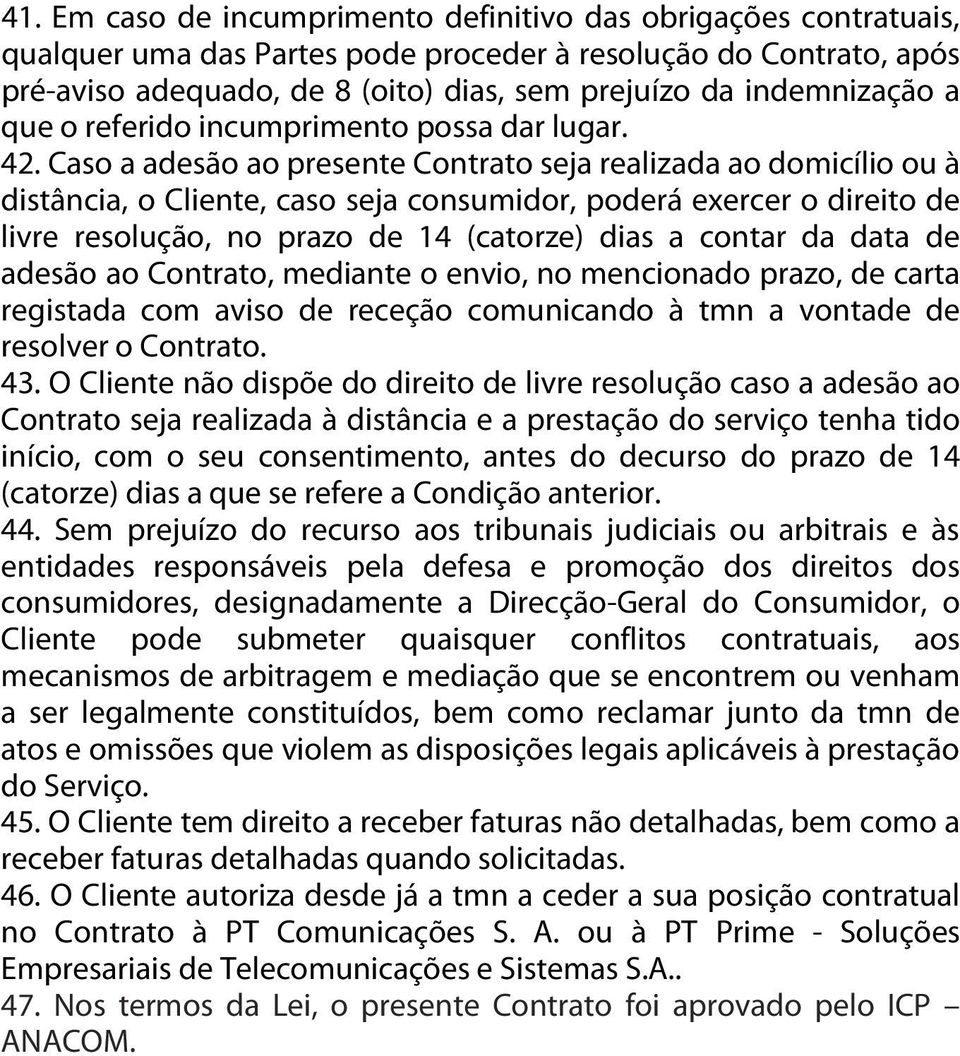 Caso a adesão ao presente Contrato seja realizada ao domicílio ou à distância, o Cliente, caso seja consumidor, poderá exercer o direito de livre resolução, no prazo de 14 (catorze) dias a contar da