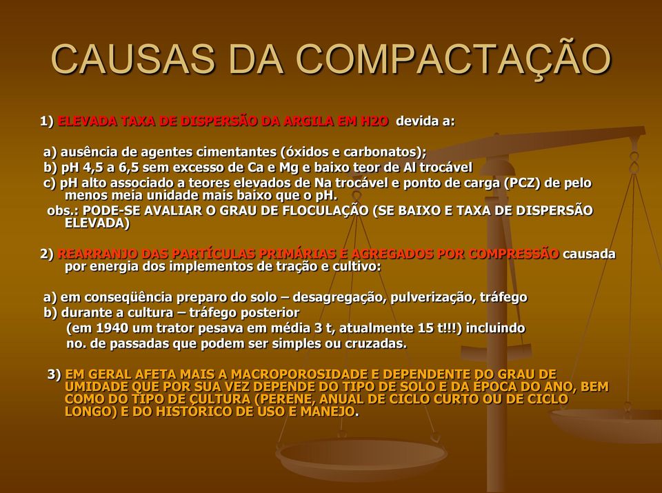 : PODE-SE AVALIAR O GRAU DE FLOCULAÇÃO (SE BAIXO E TAXA DE DISPERSÃO ELEVADA) 2) REARRANJO DAS PARTÍCULAS PRIMÁRIAS E AGREGADOS POR COMPRESSÃO causada por energia dos implementos de tração e cultivo: