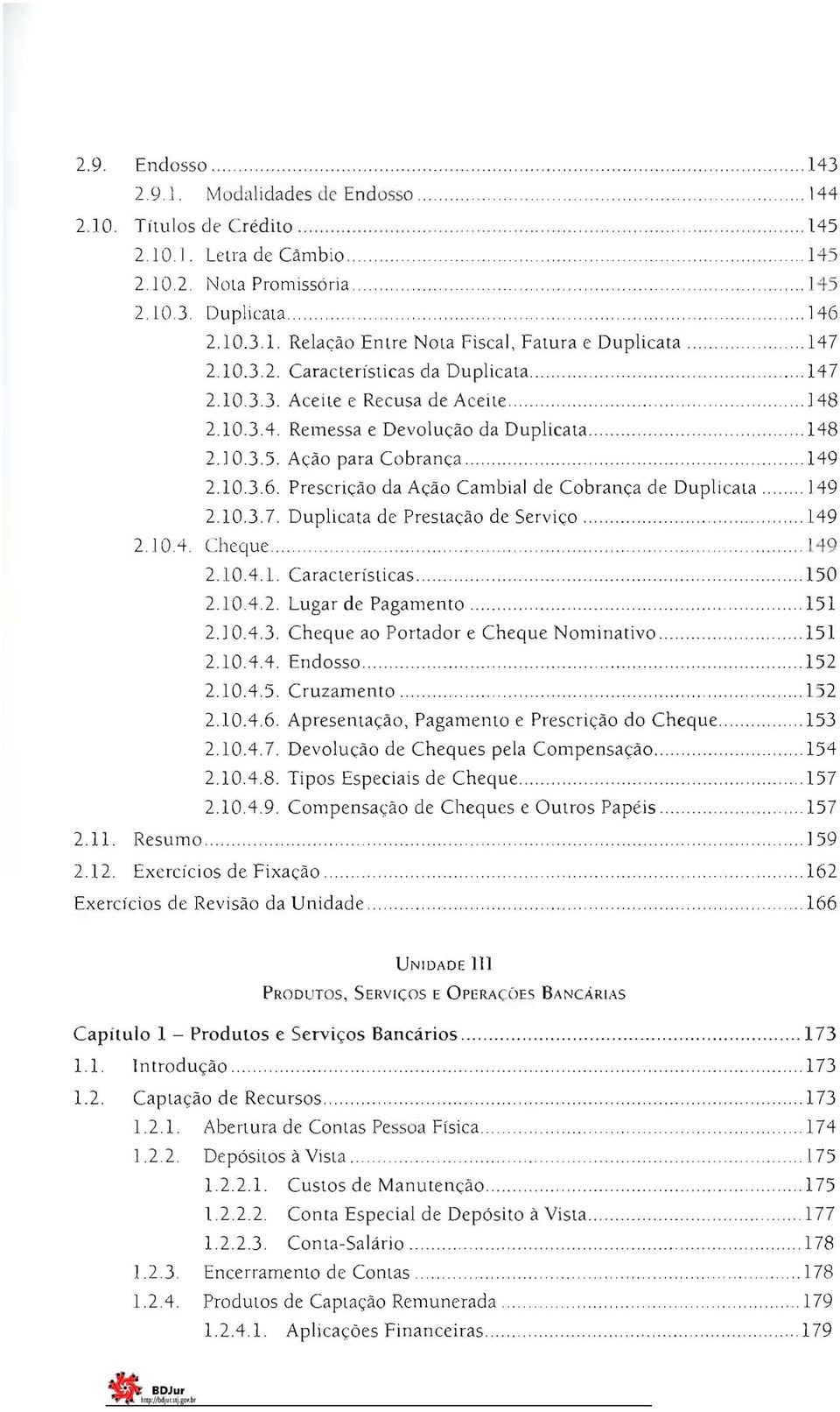 Ação para Cobrança...149 2.10.3.6. Prescrição da Ação Cambial de Cobrança de Duplicata 149 210.37. Duplicata de Prestação de Serviço 149 2.104 Cheque. 149 2.1041. Características... 150 2.