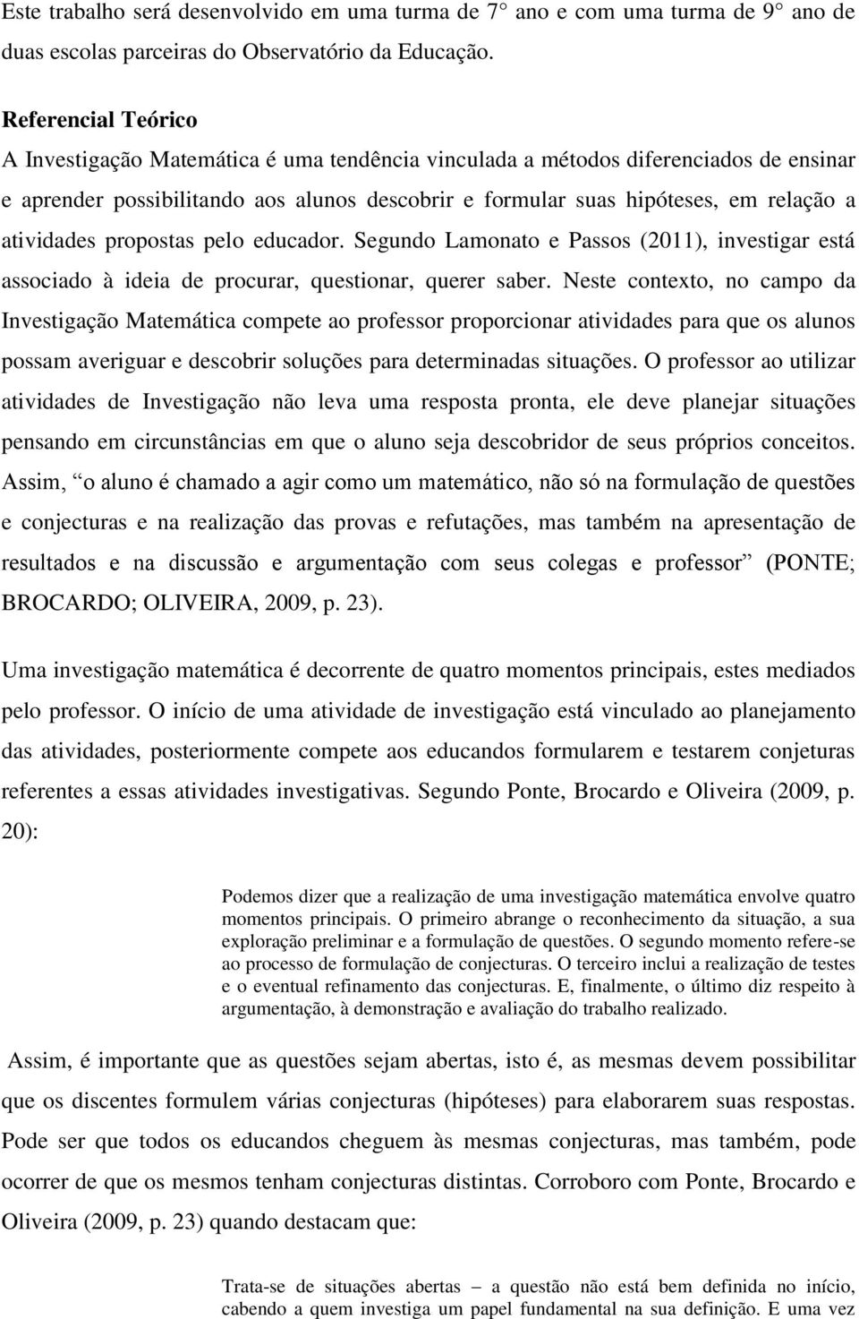 atividades propostas pelo educador. Segundo Lamonato e Passos (2011), investigar está associado à ideia de procurar, questionar, querer saber.