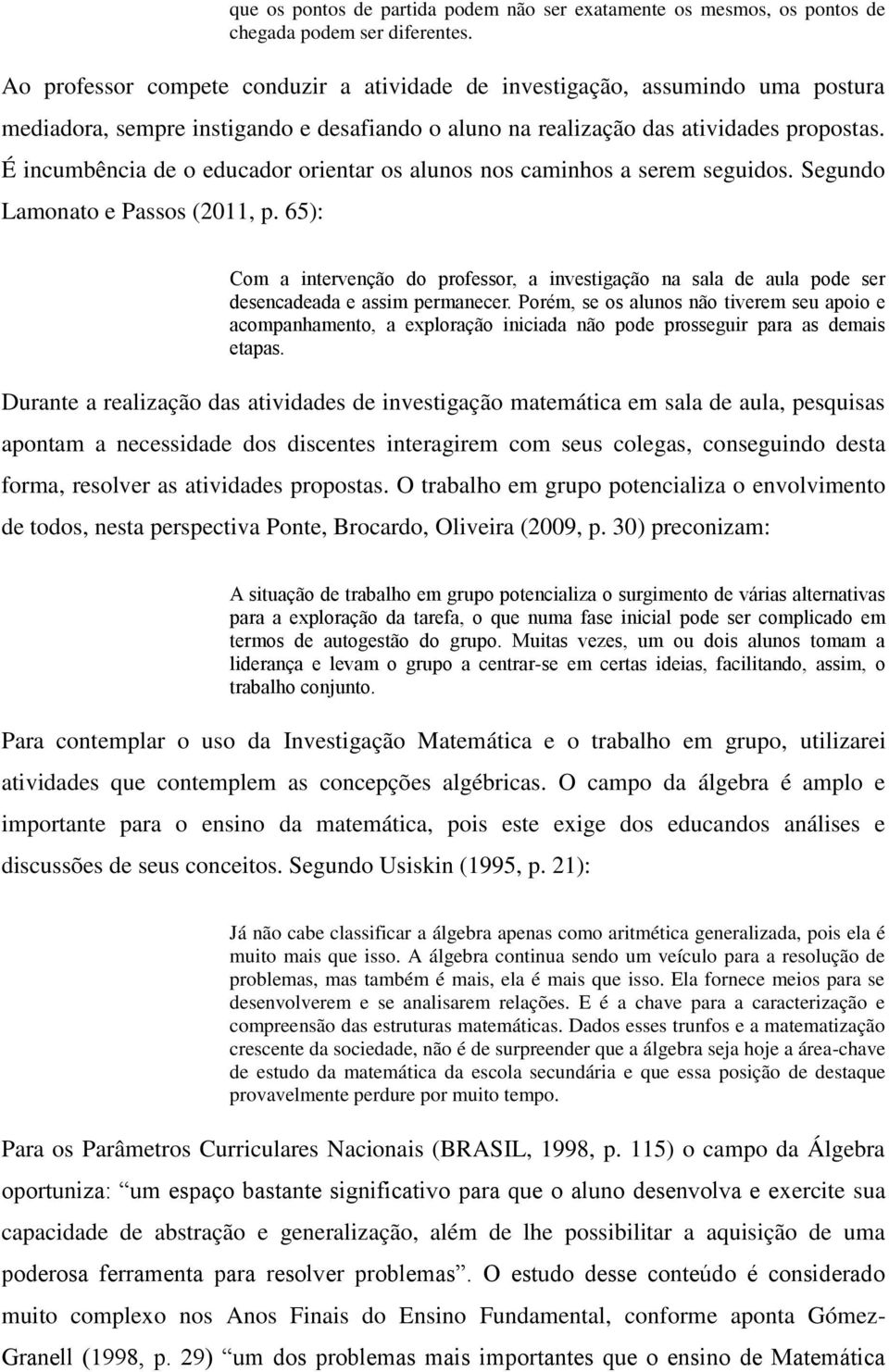 É incumbência de o educador orientar os alunos nos caminhos a serem seguidos. Segundo Lamonato e Passos (2011, p.