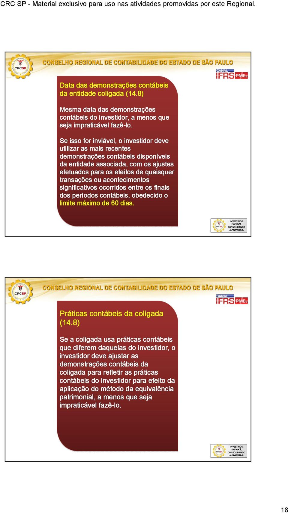 acontecimentos significativos ocorridos entre os finais dos períodos contábeis, obedecido o limite máximo m de dias. Práticas contábeis da coligada (14.