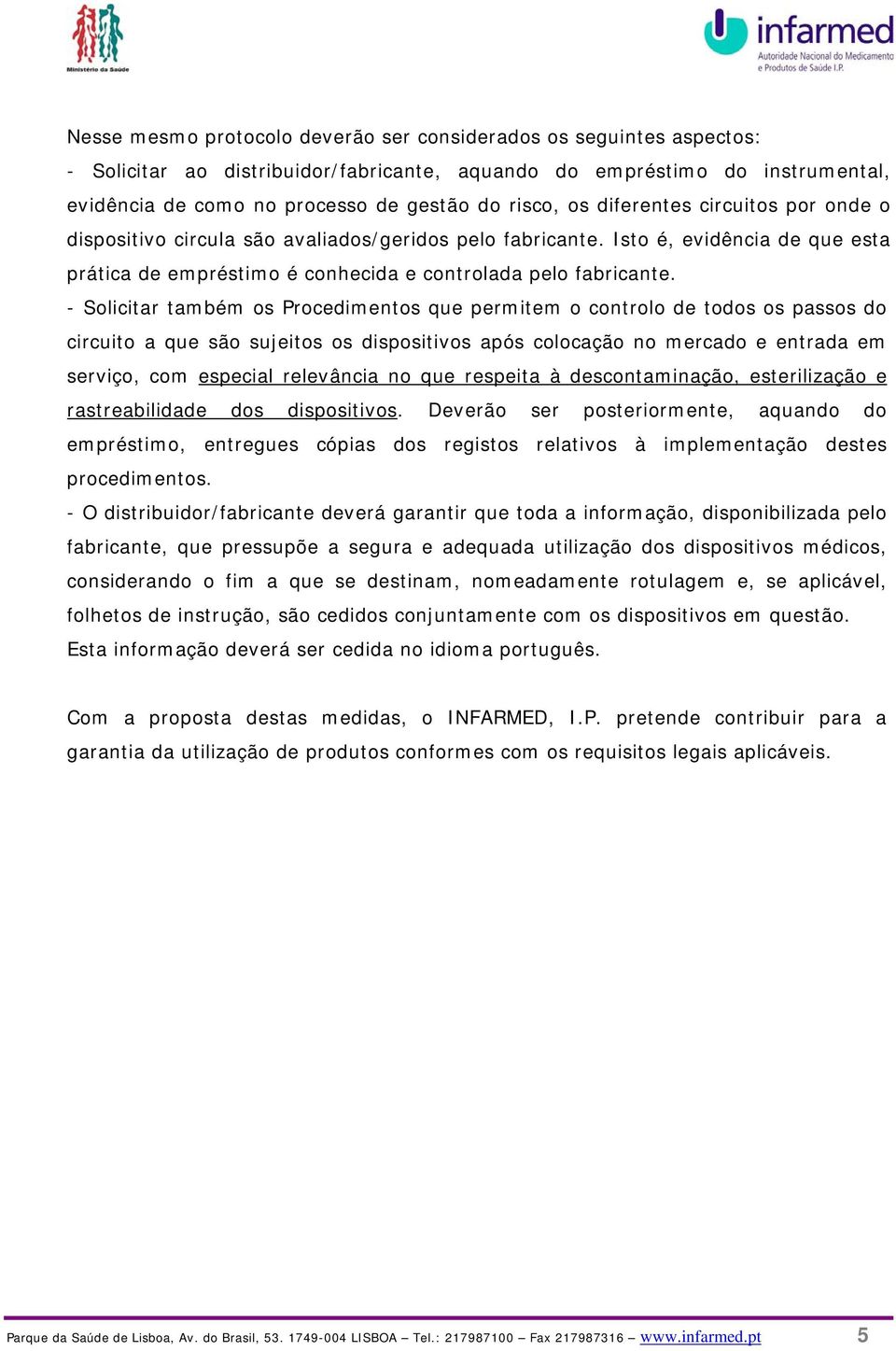 - Solicitar também os Procedimentos que permitem o controlo de todos os passos do circuito a que são sujeitos os dispositivos após colocação no mercado e entrada em serviço, com especial relevância