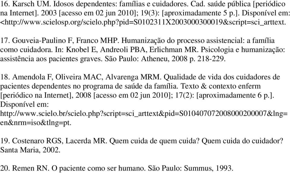 In: Knobel E, Andreoli PBA, Erlichman MR. Psicologia e humanização: assistência aos pacientes graves. São Paulo: Atheneu, 2008 p. 218-229. 18. Amendola F, Oliveira MAC, Alvarenga MRM.