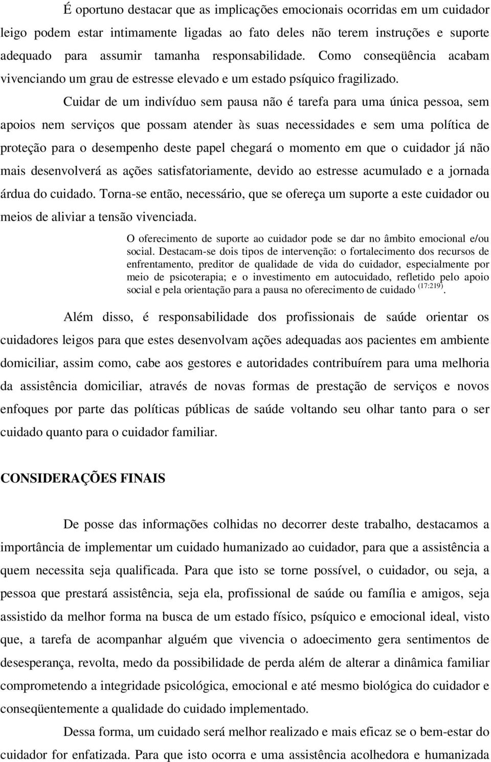 Cuidar de um indivíduo sem pausa não é tarefa para uma única pessoa, sem apoios nem serviços que possam atender às suas necessidades e sem uma política de proteção para o desempenho deste papel