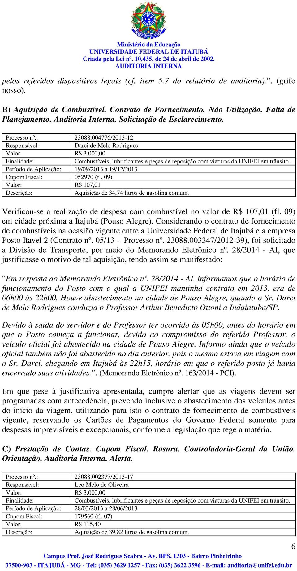 000,00 Finalidade: Combustíveis, lubrificantes e peças de reposição com viaturas da UNIFEI em trânsito. Período de Aplicação: 19/09/2013 a 19/12/2013 Cupom Fiscal: 052970 (fl.