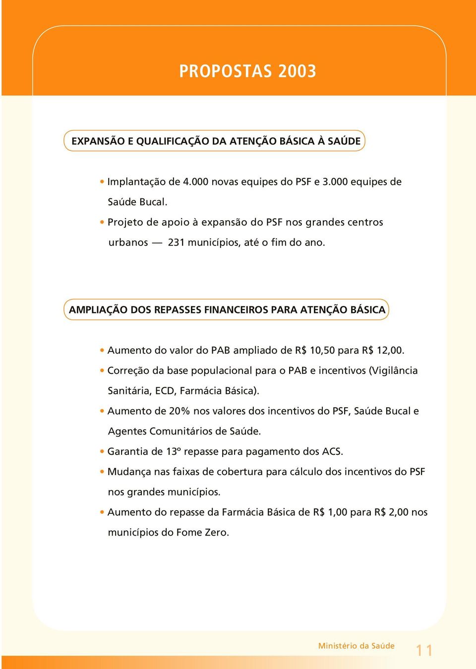 AMPLIAÇÃO DOS REPASSES FINANCEIROS PARA ATENÇÃO BÁSICA Aumento do valor do PAB ampliado de R$ 10,50 para R$ 12,00.