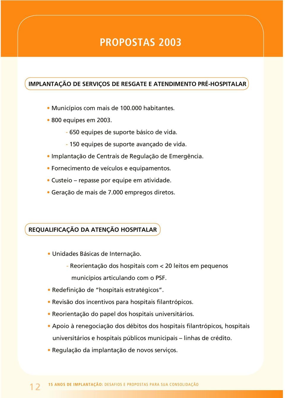 000 empregos diretos. REQUALIFICAÇÃO DA ATENÇÃO HOSPITALAR Unidades Básicas de Internação. - Reorientação dos hospitais com < 20 leitos em pequenos municípios articulando com o PSF.