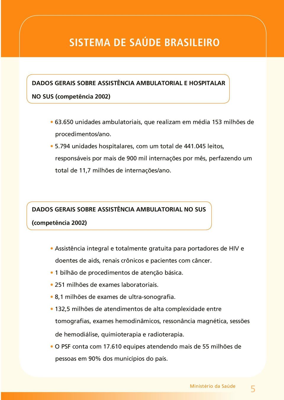 DADOS GERAIS SOBRE ASSISTÊNCIA AMBULATORIAL NO SUS (competência 2002) Assistência integral e totalmente gratuita para portadores de HIV e doentes de aids, renais crônicos e pacientes com câncer.