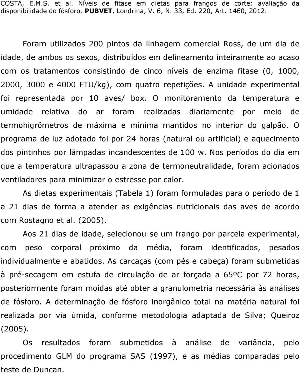 O monitoramento da temperatura e umidade relativa do ar foram realizadas diariamente por meio de termohigrômetros de máxima e mínima mantidos no interior do galpão.