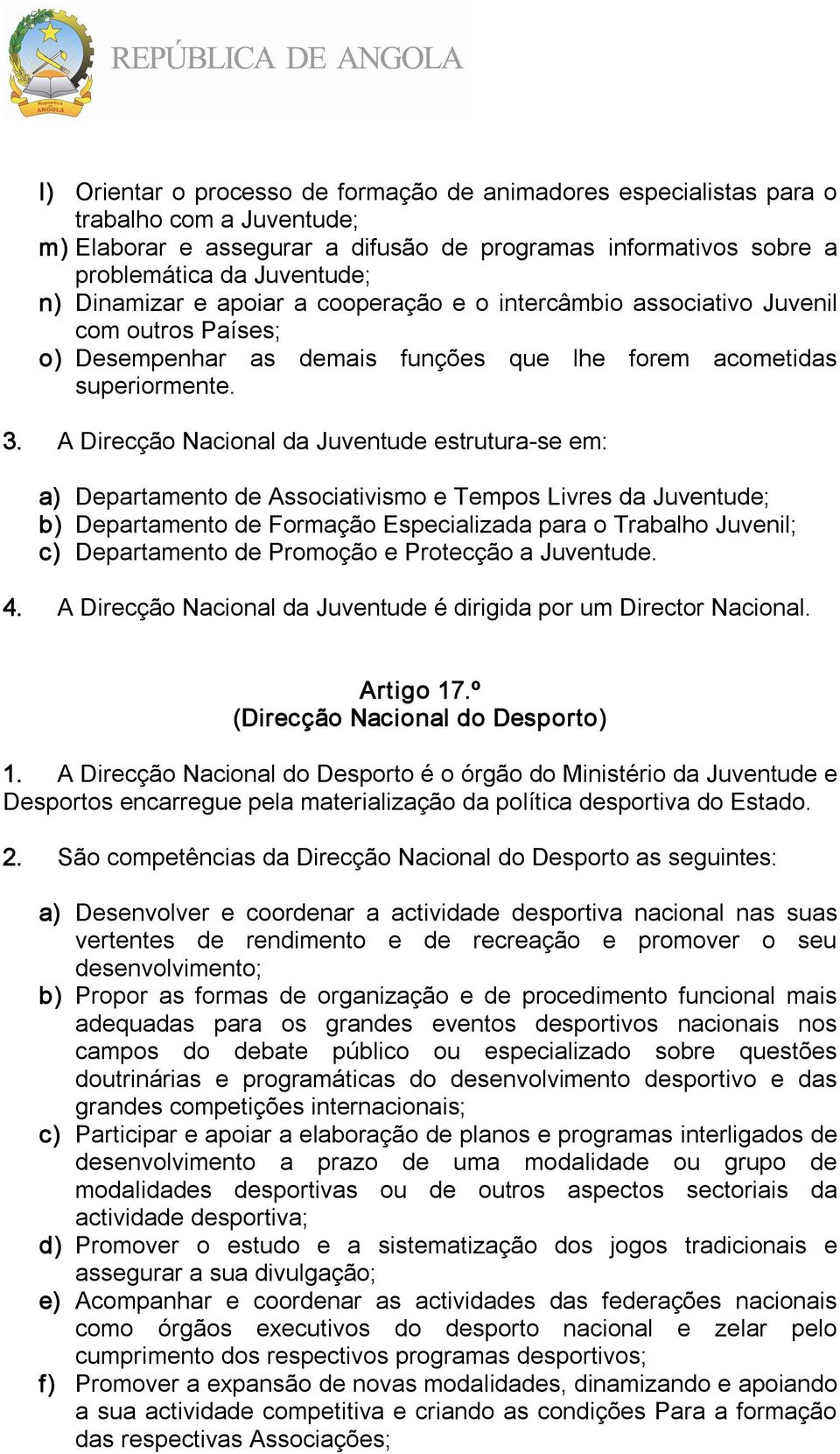 A Direcção Nacional da Juventude estrutura se em: a) Departamento de Associativismo e Tempos Livres da Juventude; b) Departamento de Formação Especializada para o Trabalho Juvenil; c) Departamento de