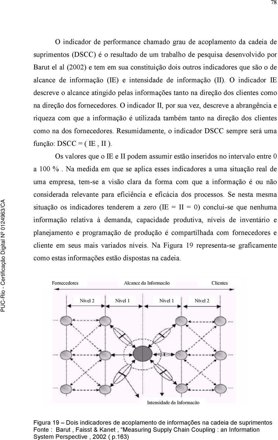 O ndcador II, por sua vez, descreve a abrangênca e rqueza com que a nformação é utlzada também tanto na dreção dos clentes como na dos fornecedores.