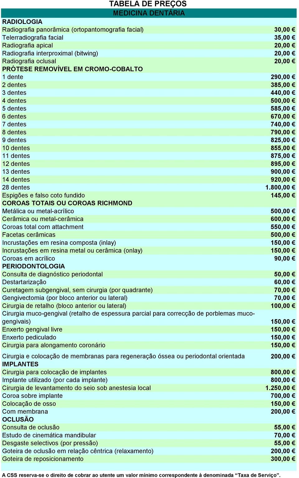 825,00 10 dentes 855,00 11 dentes 875,00 12 dentes 895,00 13 dentes 900,00 14 dentes 920,00 28 dentes 1.