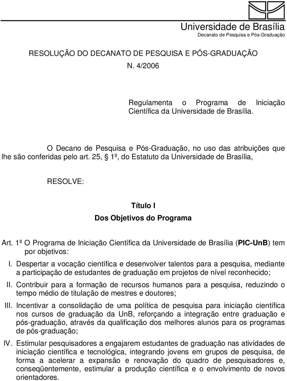 1º O Programa de Iniciação Científica da Universidade de Brasília (PIC-UnB) tem por objetivos: I.