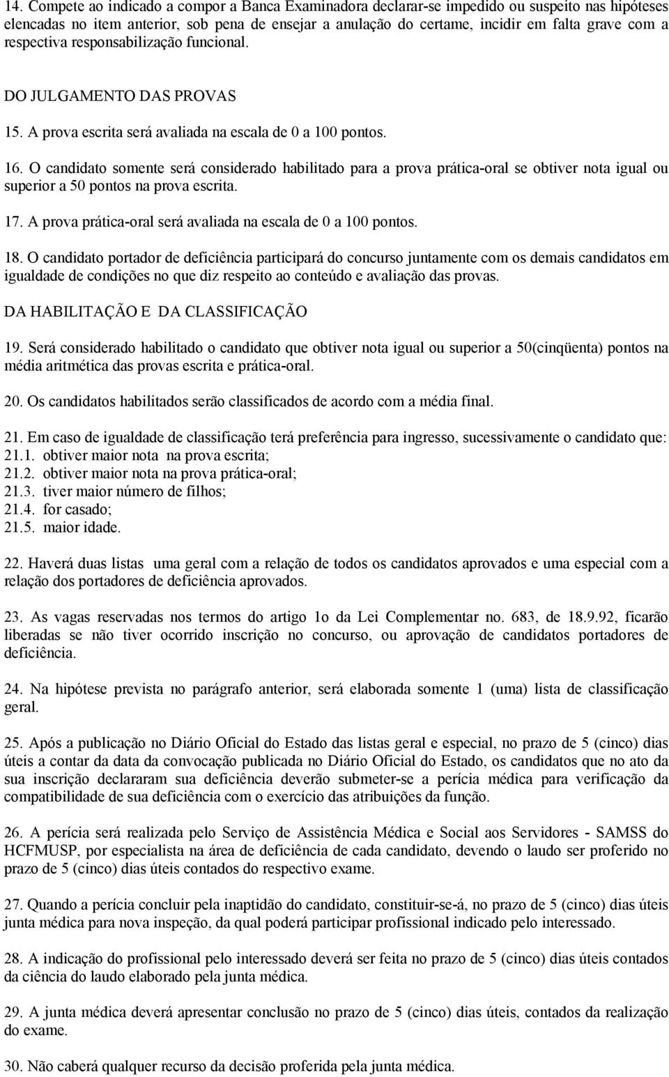 O candidato somente será considerado habilitado para a prova prática-oral se obtiver nota igual ou superior a 50 pontos na prova escrita. 17.