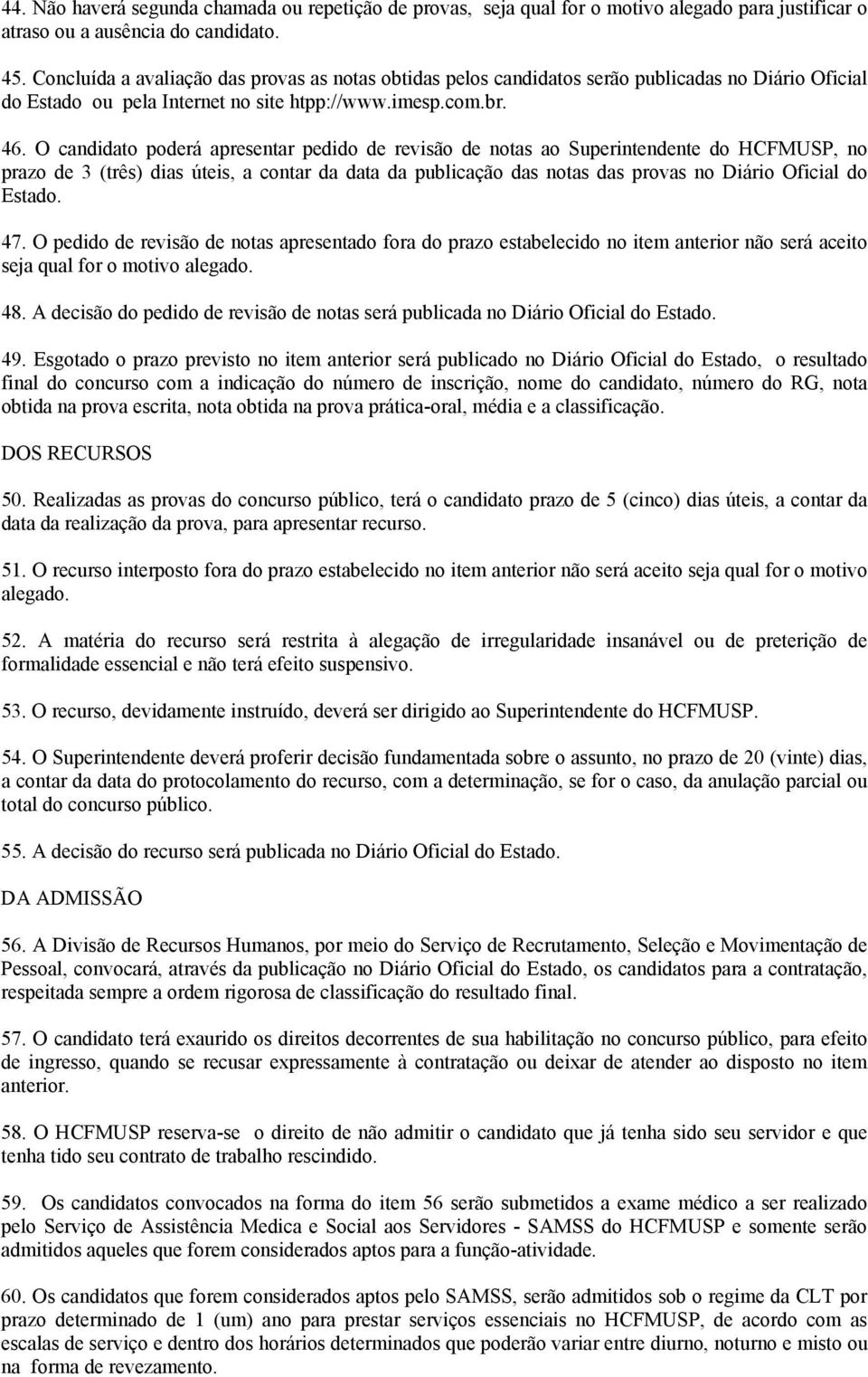 O candidato poderá apresentar pedido de revisão de notas ao Superintendente do HCFMUSP, no prazo de 3 (três) dias úteis, a contar da data da publicação das notas das provas no Diário Oficial do