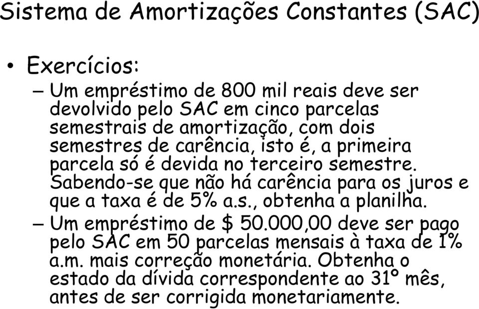 Sabendo-se que não há carência para os juros e que a taxa é de 5% a.s., obtenha a planilha. Um empréstimo de $ 50.