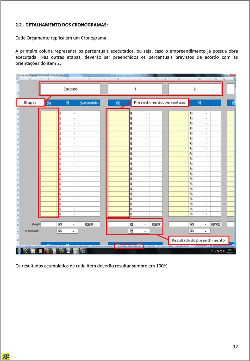 A primeira coluna representa os percentuais executados, ou seja, caso o