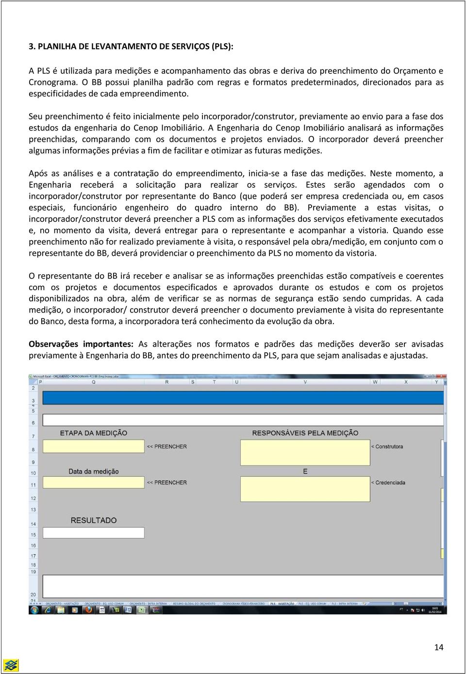 Seu preenchimento é feito inicialmente pelo incorporador/construtor, previamente ao envio para a fase dos estudos da engenharia do Cenop Imobiliário.