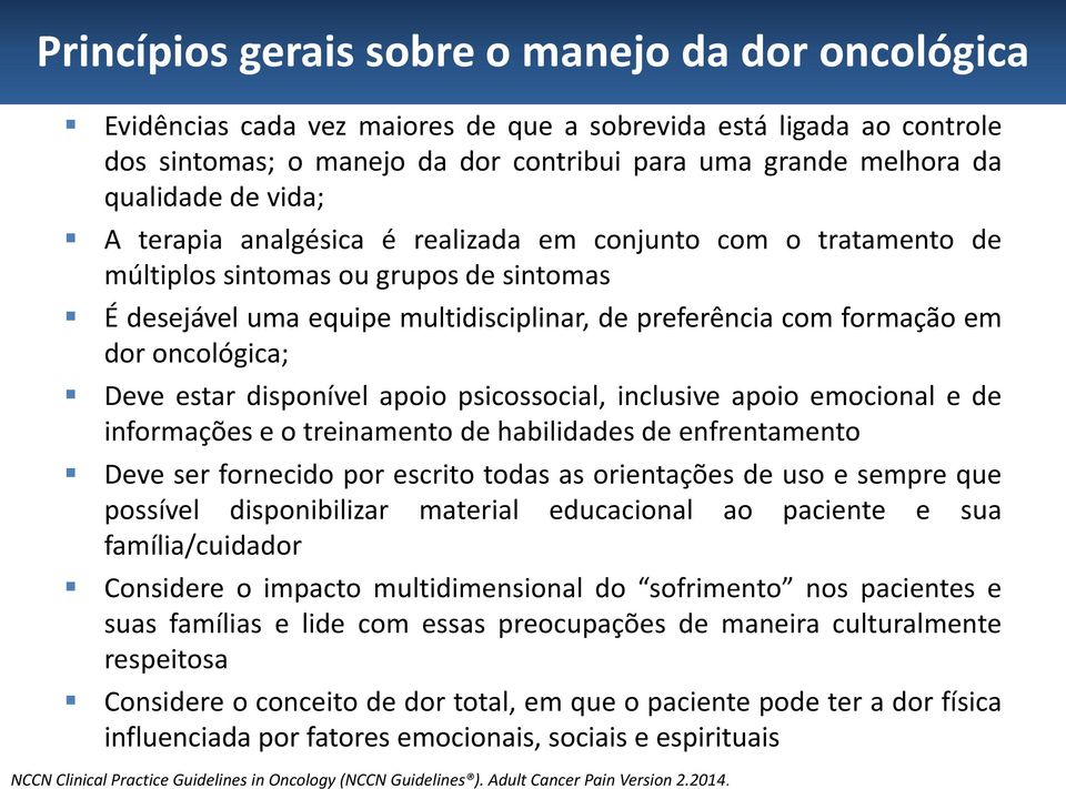 oncológica; Deve estar disponível apoio psicossocial, inclusive apoio emocional e de informações e o treinamento de habilidades de enfrentamento Deve ser fornecido por escrito todas as orientações de