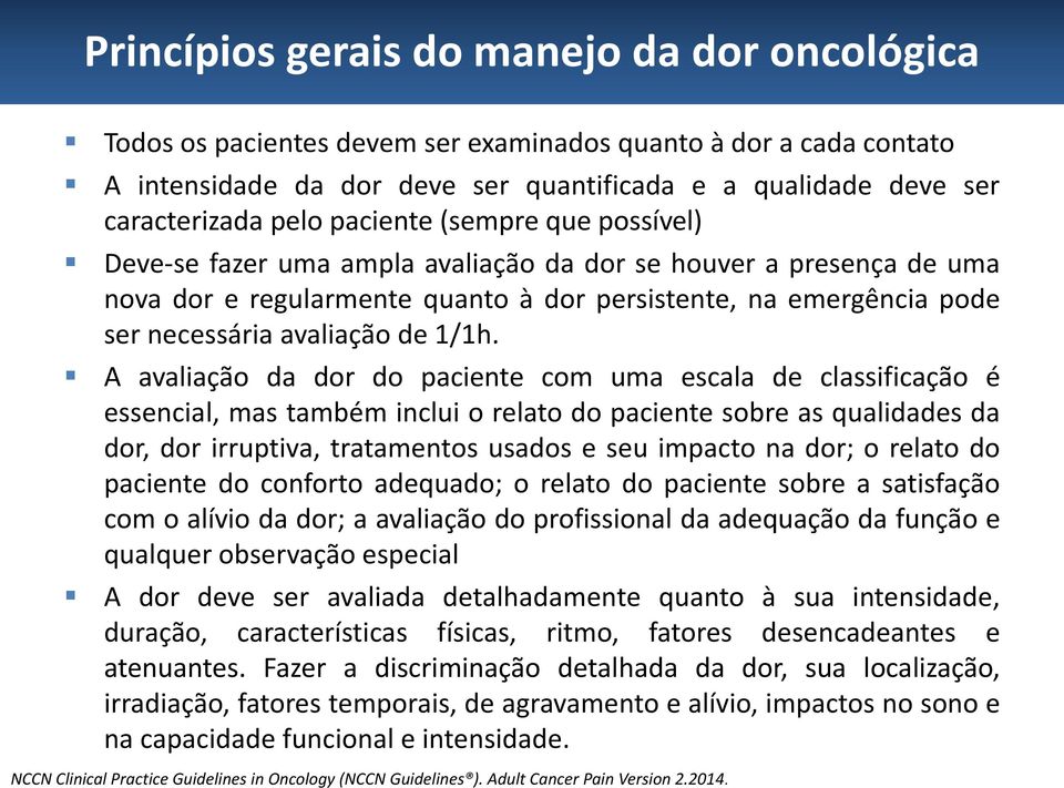 1/1h. A avaliação da dor do paciente com uma escala de classificação é essencial, mas também inclui o relato do paciente sobre as qualidades da dor, dor irruptiva, tratamentos usados e seu impacto na