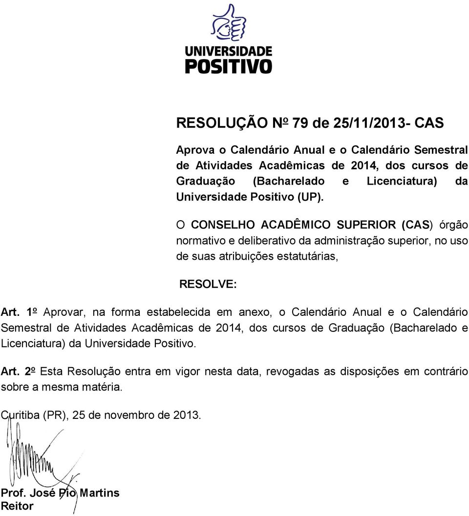 1 o Aprovar, na forma estabelecida em anexo, o Calendário Anual e o Calendário Semestral de Atividades Acadêmicas de 2014, dos cursos de Graduação (Bacharelado e Licenciatura) da