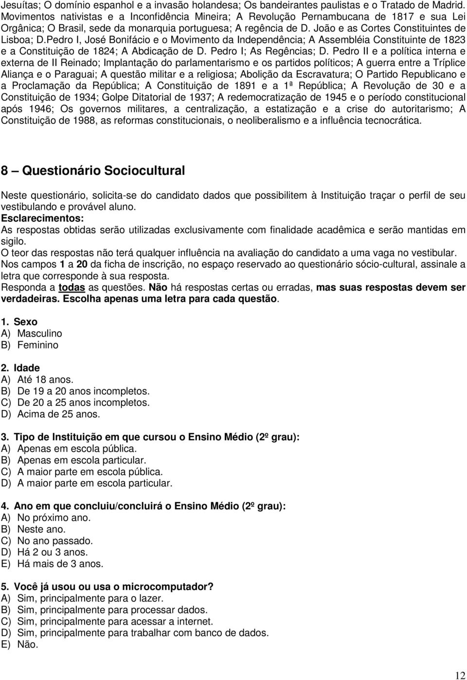 João e as Cortes Constituintes de Lisboa; D.Pedro I, José Bonifácio e o Movimento da Independência; A Assembléia Constituinte de 1823 e a Constituição de 1824; A Abdicação de D.