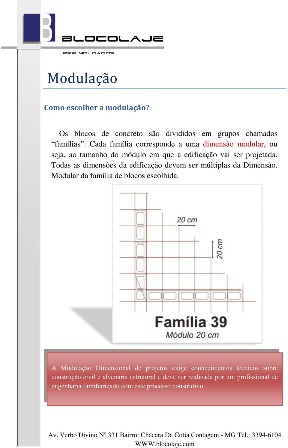 Todas as dimensões da edificação devem ser múltiplas da Dimensão. Dimensão Modular da família de blocos escolhida.