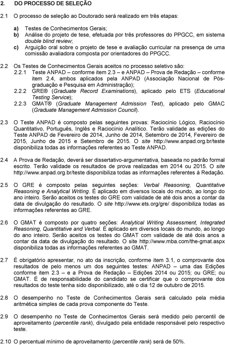 review; c) Arguição oral sobre o projeto de tese e avaliação curricular na presença de uma comissão avaliadora composta por orientadores do PPGCC. 2.