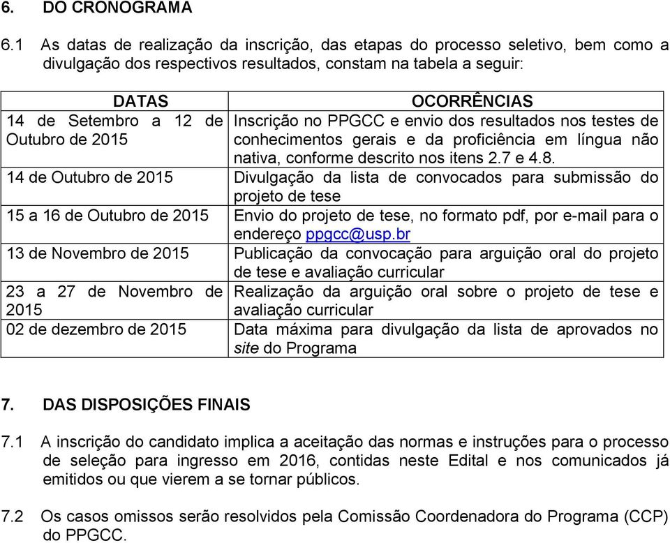 OCORRÊNCIAS Inscrição no PPGCC e envio dos resultados nos testes de conhecimentos gerais e da proficiência em língua não nativa, conforme descrito nos itens 2.7 e 4.8.