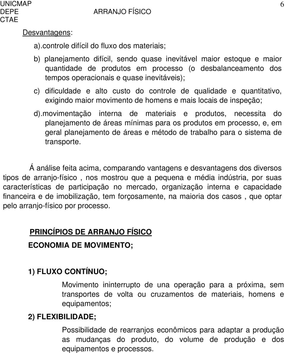 inevitáveis); c) dificuldade e alto custo do controle de qualidade e quantitativo, exigindo maior movimento de homens e mais locais de inspeção; d).