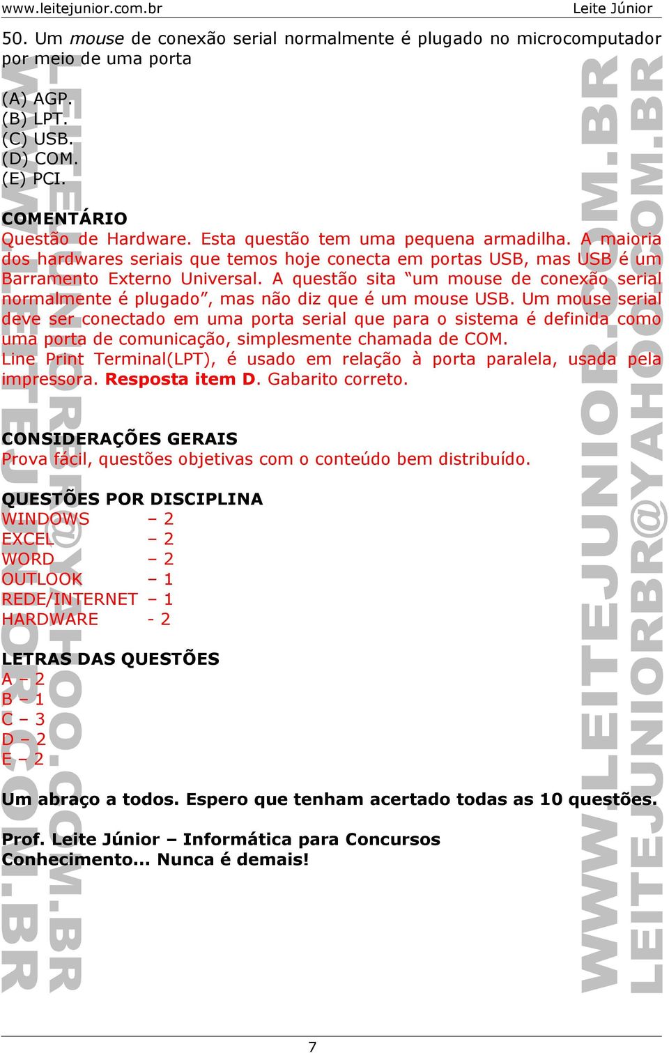 A questão sita um mouse de conexão serial normalmente é plugado, mas não diz que é um mouse USB.