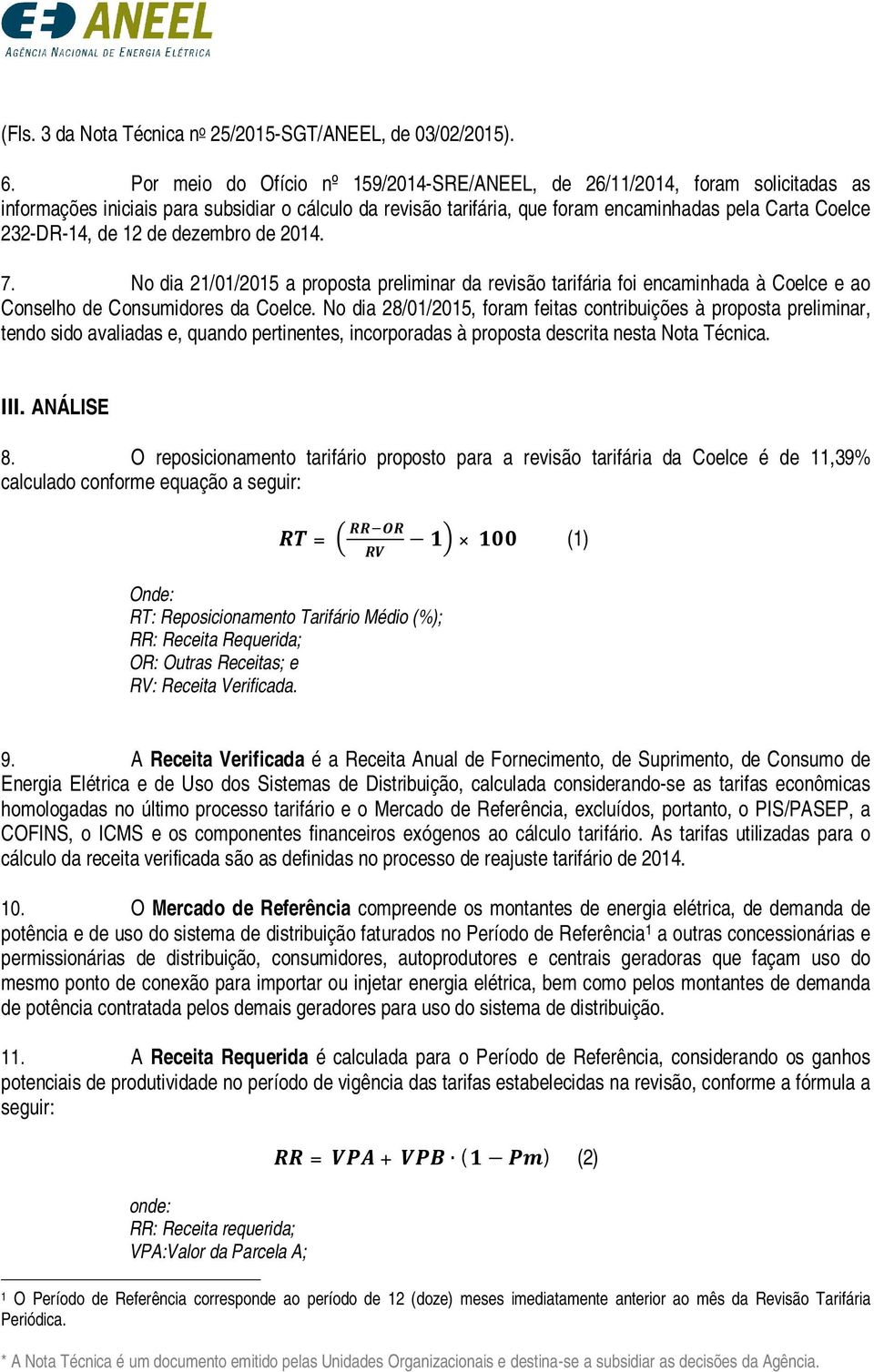 de 12 de dezembro de 2014. 7. No dia 21/01/2015 a proposta preliminar da revisão tarifária foi encaminhada à Coelce e ao Conselho de Consumidores da Coelce.