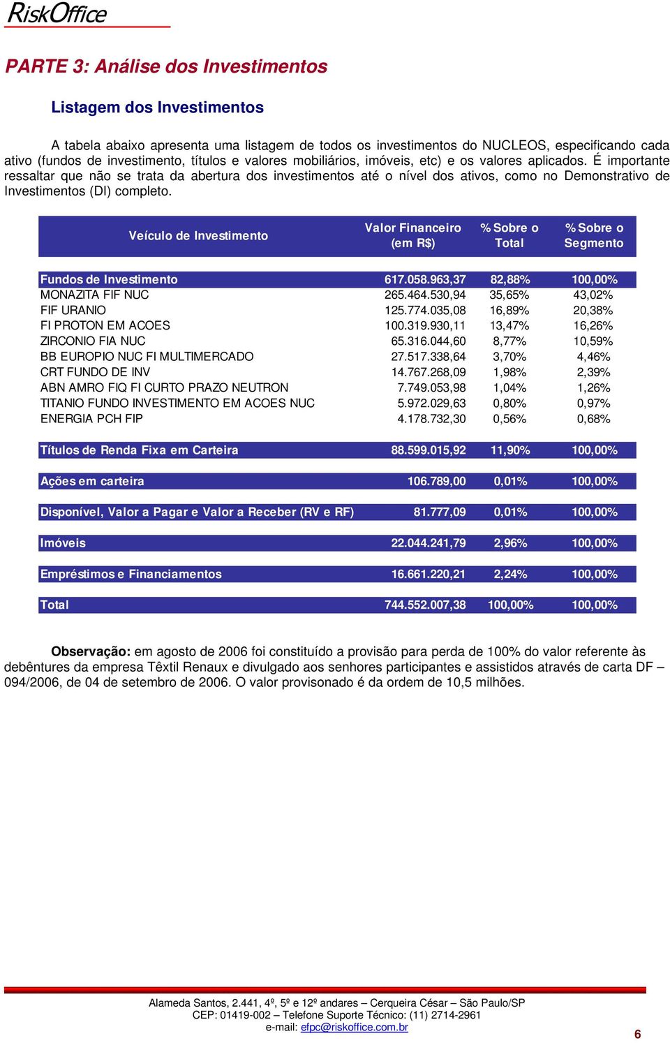 É importante ressaltar que não se trata da abertura dos investimentos até o nível dos ativos, como no Demonstrativo de Investimentos (DI) completo.