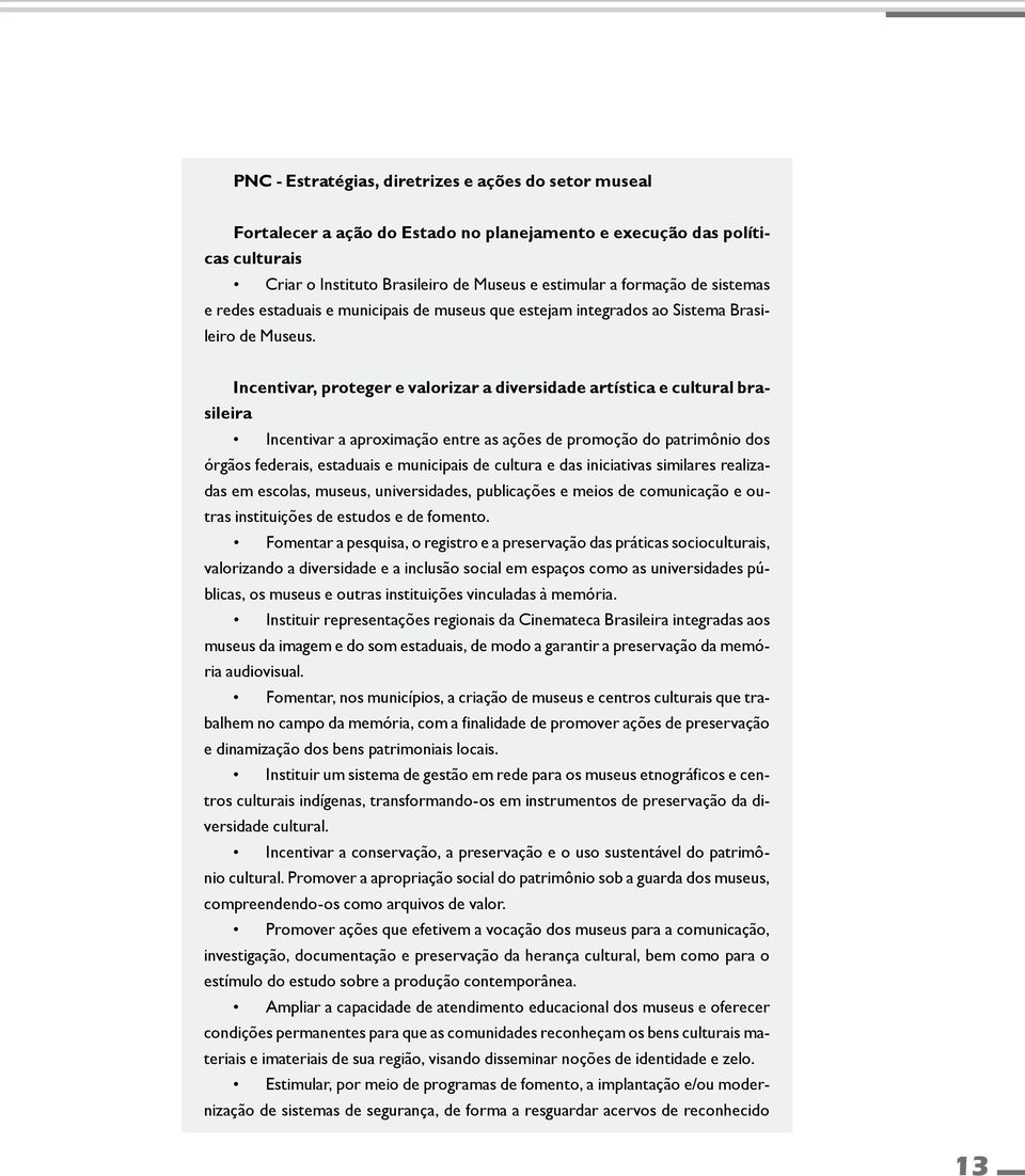 Incentivar, proteger e valorizar a diversidade artística e cultural brasileira Incentivar a aproximação entre as ações de promoção do patrimônio dos órgãos federais, estaduais e municipais de cultura