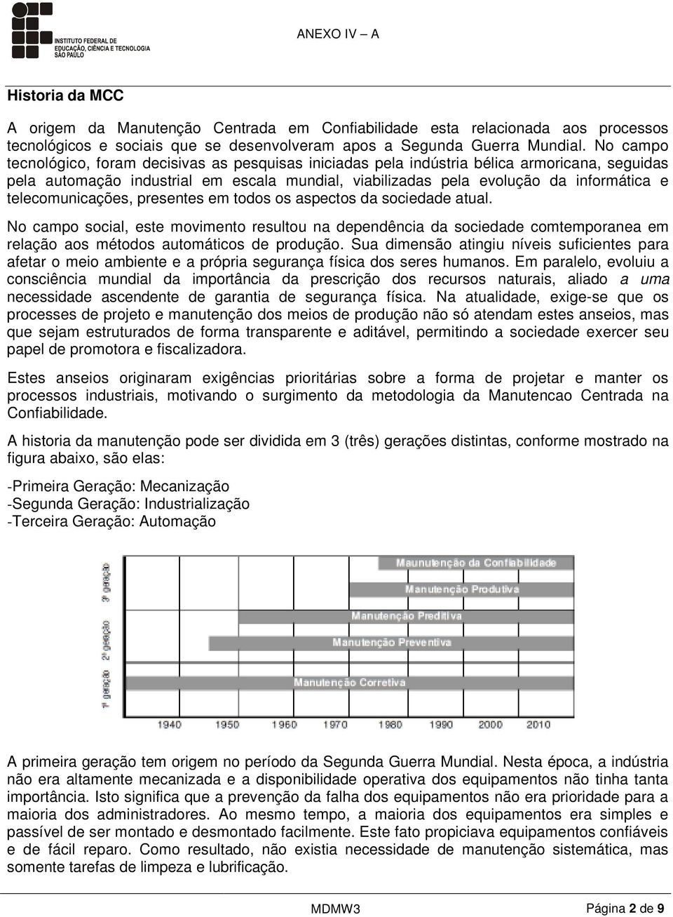 telecomunicações, presentes em todos os aspectos da sociedade atual. No campo social, este movimento resultou na dependência da sociedade comtemporanea em relação aos métodos automáticos de produção.