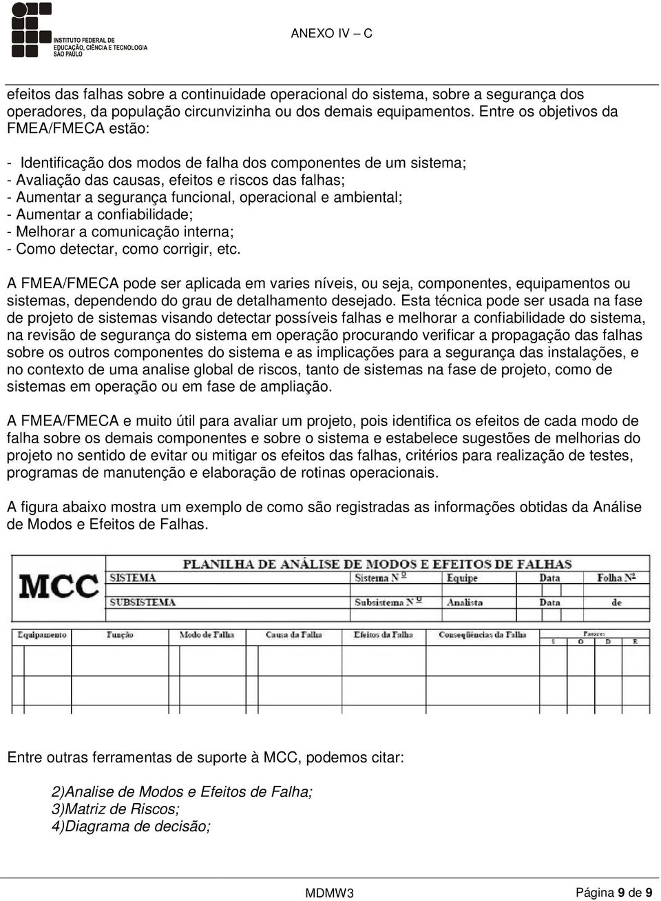 operacional e ambiental; - Aumentar a confiabilidade; - Melhorar a comunicação interna; - Como detectar, como corrigir, etc.