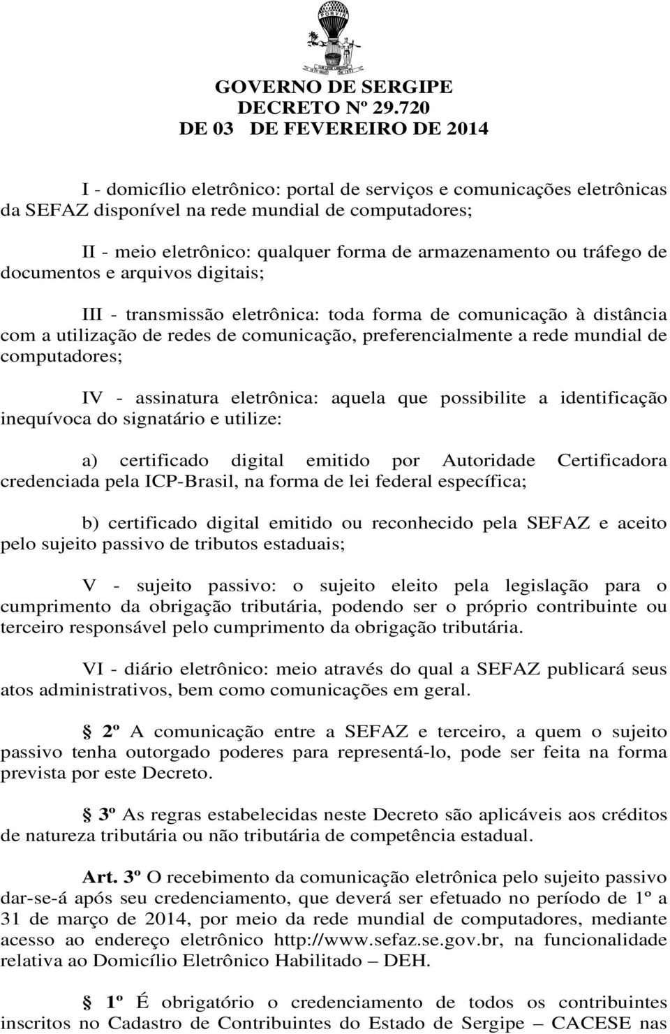 assinatura eletrônica: aquela que possibilite a identificação inequívoca do signatário e utilize: a) certificado digital emitido por Autoridade Certificadora credenciada pela ICP-Brasil, na forma de