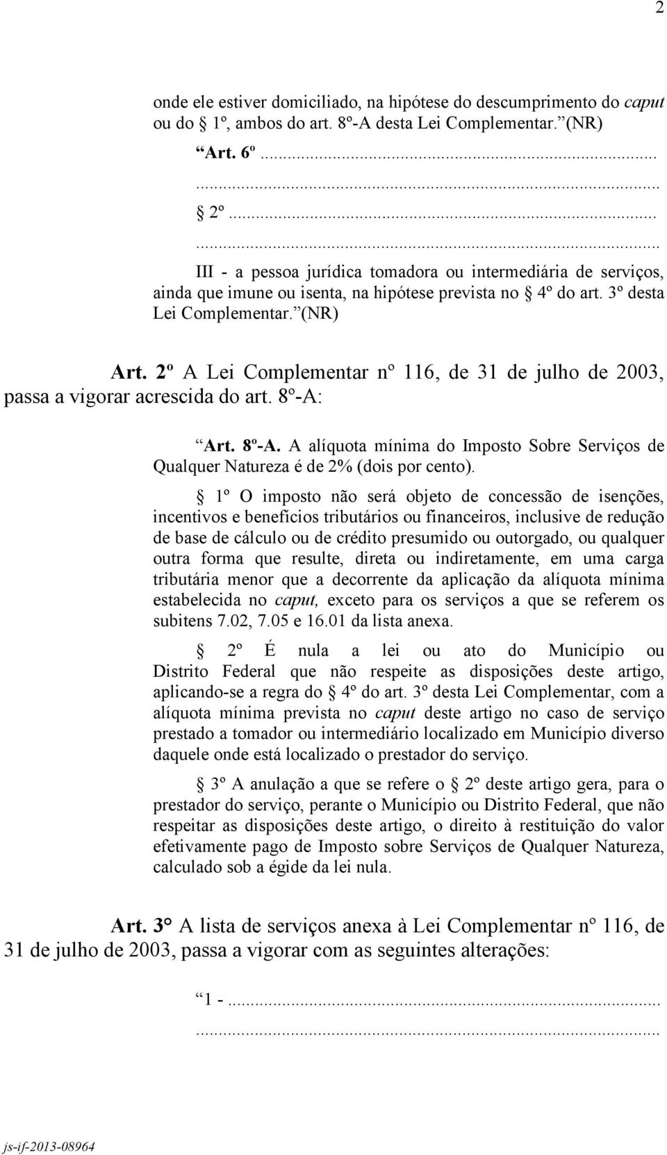 2º A Lei Complementar nº 116, de 31 de julho de 2003, passa a vigorar acrescida do art. 8º-A: Art. 8º-A. A alíquota mínima do Imposto Sobre Serviços de Qualquer Natureza é de 2% (dois por cento).